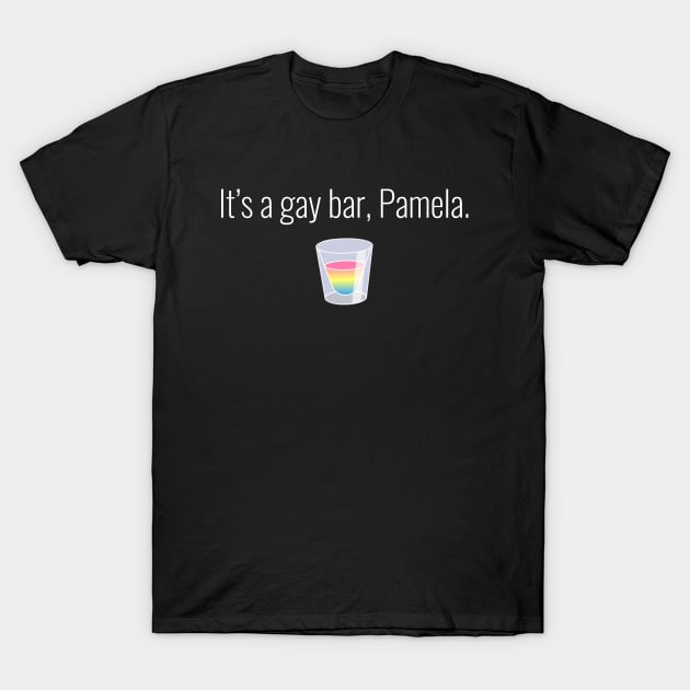 It's a gay bar, Pamela. T-Shirt by poppysymon